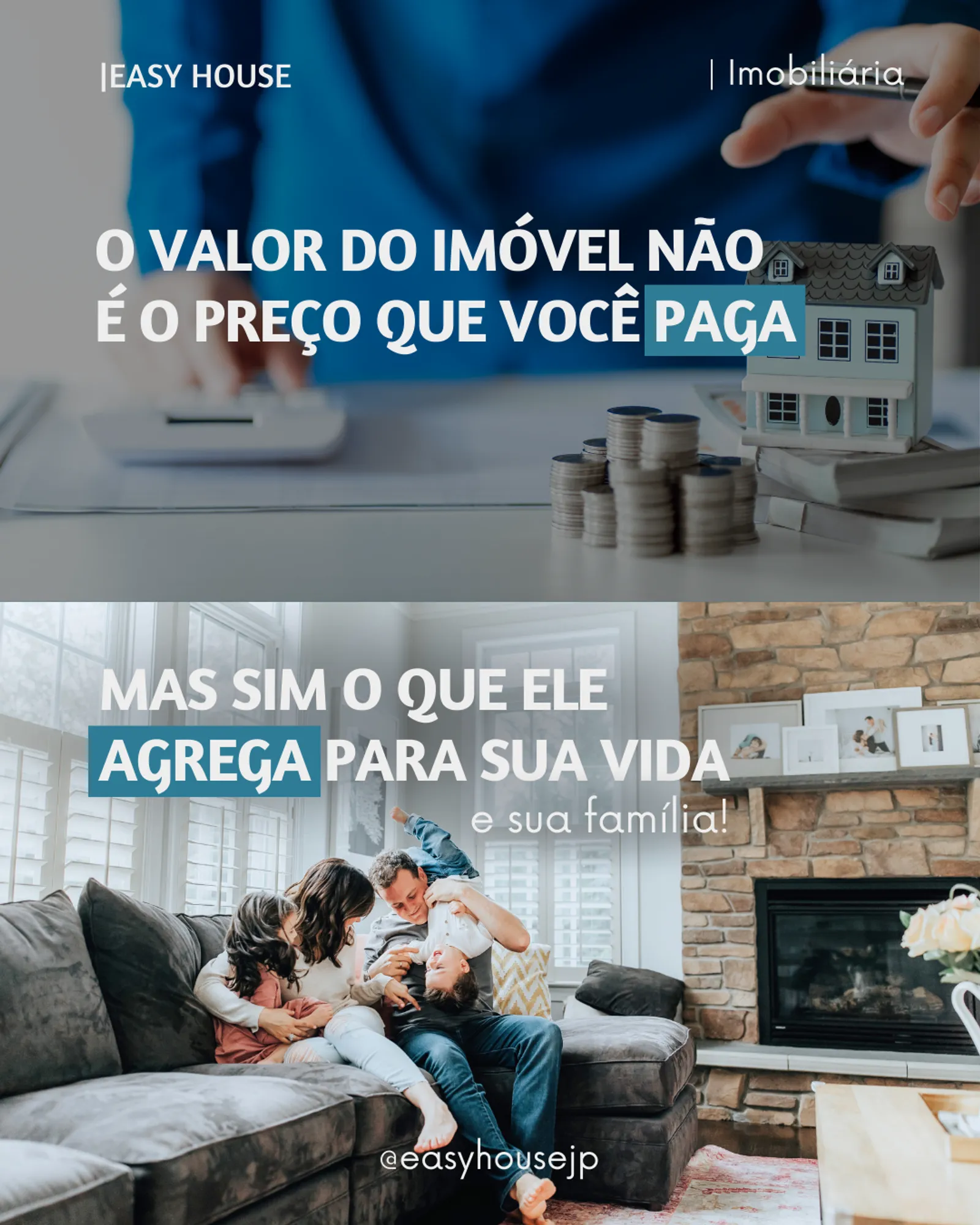 Peça de campanha da Easy House com imagens ilustrativas: mão com calculadora e miniatura de casa sobre moedas; família brincando no sofá da sala. Texto na imagem: "O valor do imóvel não é o preço que você paga, mas sim o que ele agrega para sua vida e sua família!".